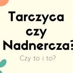 Tarczyca czy Nadnercza? Czy to i to?