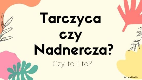 Tarczyca czy Nadnercza? Czy to i to?